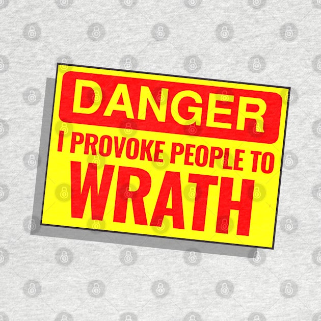 DANGER - I PROVOKE PEOPLE TO WRATH by SteveW50